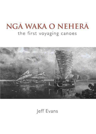 Nga Waka O Nehera : The First Voyaging Canoes