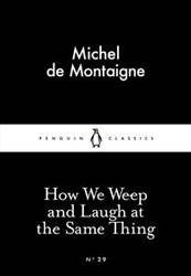 How We Weep and Laugh at the Same Thing : Penguin Little Black Classics