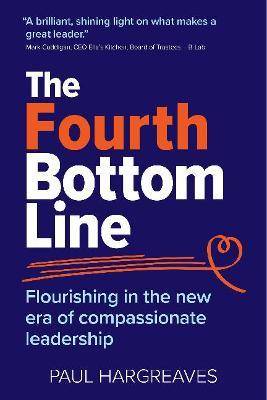 The Fourth Bottom Line : Flourishing in the Era of Compassionate Leadership