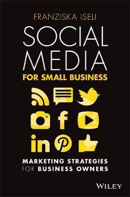 Social Media for Small Business : Marketing Strategies for Business Owners