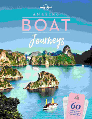 Amazing Boat Journeys : Experience 60 of the World-s Greatest Adventures on Water