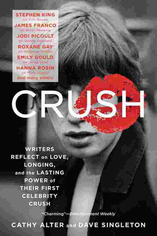 Crush : Writers Reflect on Love Longing and the Lasting Power of Their First Celebrity Crush