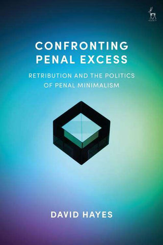 Confronting Penal Excess : Retribution and the Politics of Penal Minimalism