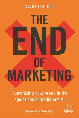 The End of Marketing : Humanizing Your Brand in the Age of Social Media and AI