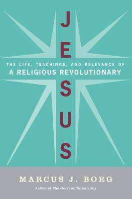 Jesus : Uncovering the Life Teachings and Relevance of a Religious Revolutionary