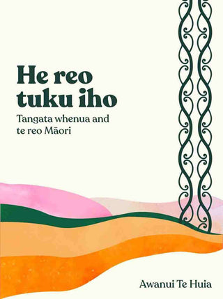 He Reo Tuku Iho : Tangata Whenua and Te Reo Maori