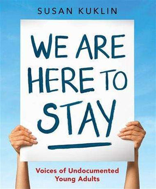 We Are Here to Stay : Voices of Undocumented Young Adults