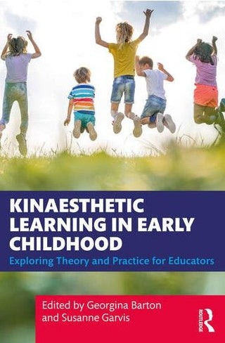 Kinaesthetic Learning in Early Childhood : Exploring Theory and Practice for Educators