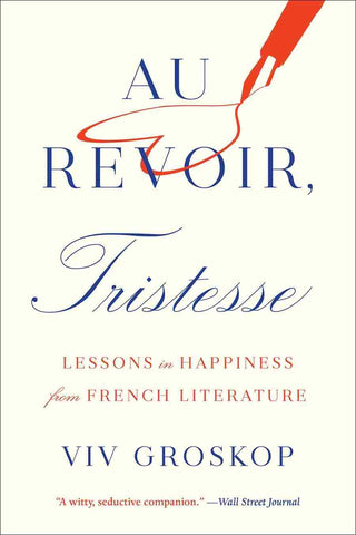 Au Revoir Tristesse : Lessons in Happiness from French Literature