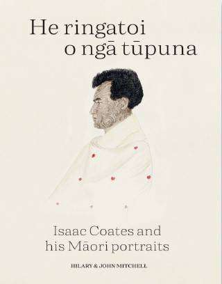 He Ringatoi o Nga Tupuna : Isaac Coates and his Maori Portraits