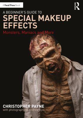 A Beginner's Guide to Special Makeup Effects : Monsters Maniacs and More