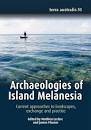 Archaeologies of Island Melanesia : Current Approaches to Landscapes Exchange and Practice