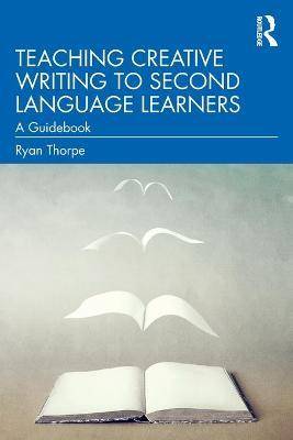 Teaching Creative Writing to Second Language Learners : A Guidebook