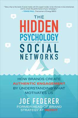 The Hidden Psychology of Social Networks : How Brands Create Authentic Engagement by Understanding What Motivates Us