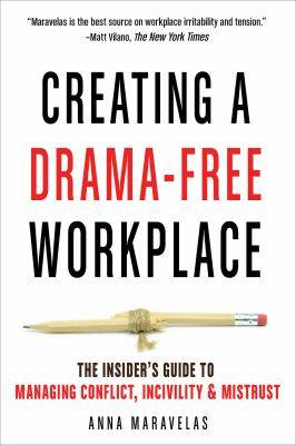 Creating a Drama-Free Workplace : The Insider-s Guide to Managing Conflict Incivility and Mistrust