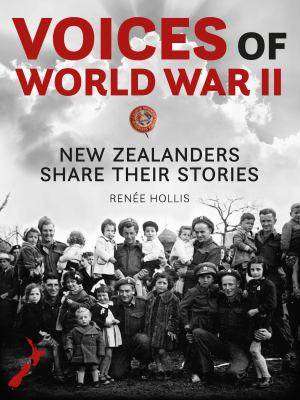 Voices of World War II : New Zealanders Share Their Stories