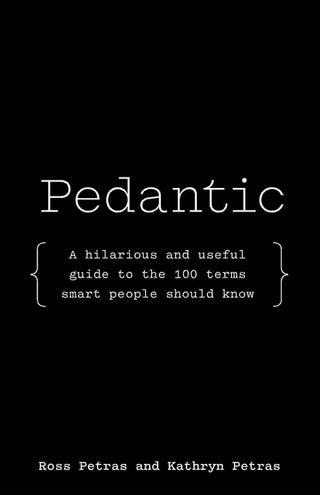 Pedantic : A Hilarious and Useful Guide to the 100 Terms Smart People Should Know