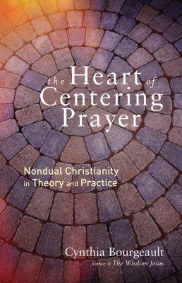 The Heart of Centering Prayer : Nondual Christianity in Theory and Practice