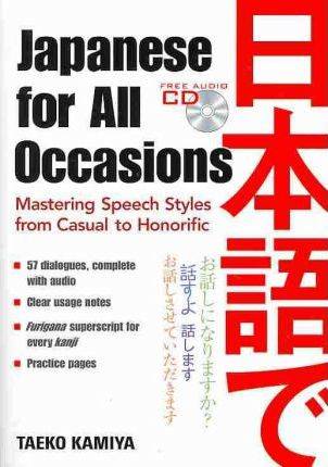 Japanese for All Occasions : Mastering Speech Styles from Casual to Honorific