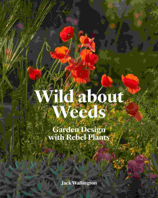 Wild About Weeds : Garden Design with Rebel Plants