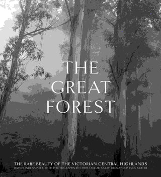 The Great Forest : The Rare Beauty of the Victorian Central Highlands