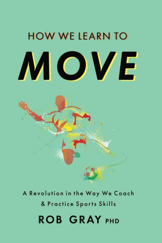 How We Learn to Move : A Revolution in the Way We Coach and Practice Sports Skills