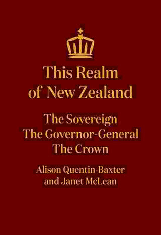 This Realm of New Zealand : The Sovereign the Governor-General the Crown