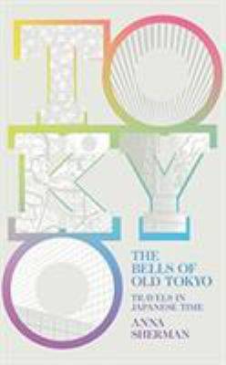 The Bells of Old Tokyo : Travels in Japanese Time