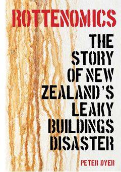 Rottenomics : The Story of New Zealand-s Leaky Building Disaster