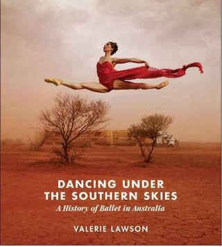 Dancing under the Southern Skies : A History of Ballet in Australia