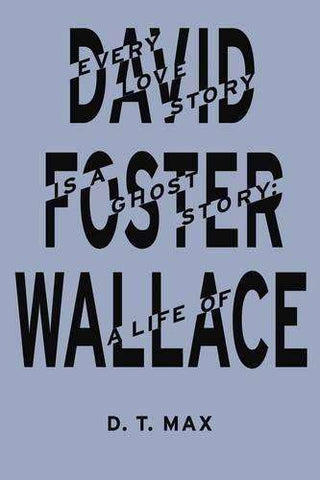 Every Love Story is a Ghost Story : A Life of David Foster Wallace