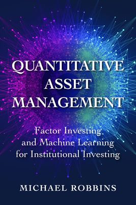 Quantitative Asset Management : Factor Investing and Machine Learning for Institutional Investing