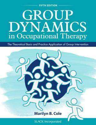 Group Dynamics in Occupational Therapy : The Theoretical Basis and Practice Application of Group Intervention