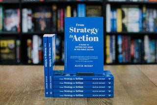 From Strategy to Action : a Guide to Getting Shit Done in the Public Sector