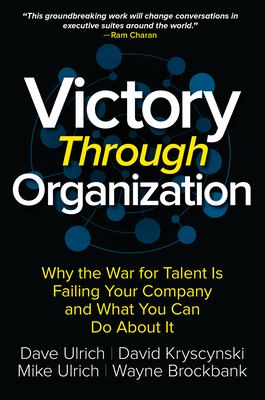 Victory Through Organization : Why the War for Talent Is Failing Your Company and What You Can Do about It