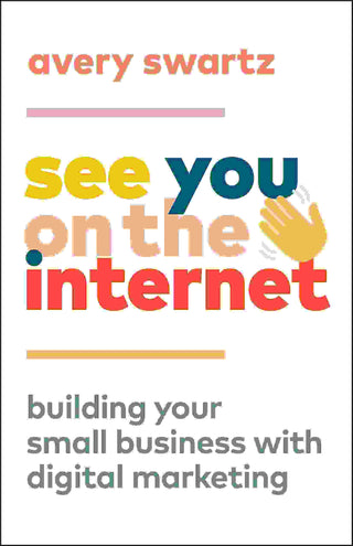 See You on the Internet : Building Your Small Business with Digital Marketing