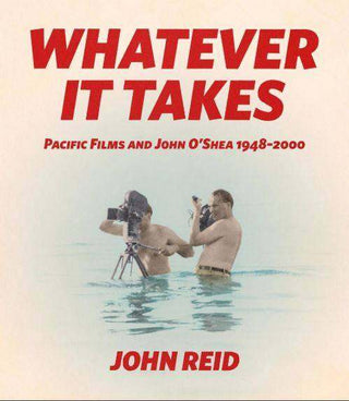 Whatever It Takes : Pacific Film and John O-Shea 1948-2000