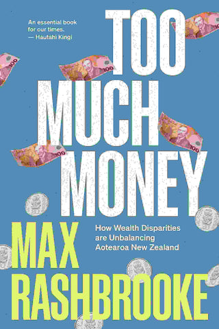 Too Much Money : How Wealth Disparities Are Unbalancing Aotearoa New Zealand