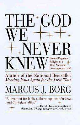 The God We Never Knew : Beyond Dogmatic Religion to a More Authentic Contemporary Faith