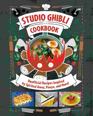 Studio Ghibli Cookbook : Unofficial Recipes Inspired by Spirited Away Ponyo and More!