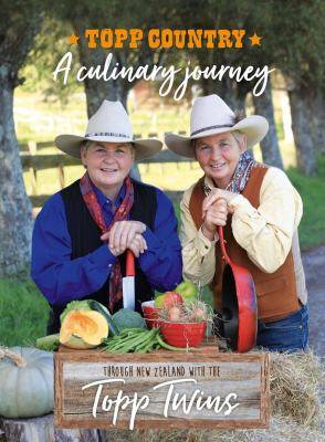 Topp Country : A Culinary Journey Through New Zealand with the Topp Twins