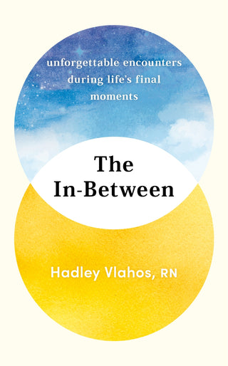 The In-Between : Unforgettable Encounters During Life-s Final Moments