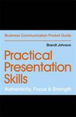 Practical Presentation Skills : Authenticity Focus and Strength