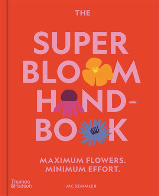 The Super Bloom Handbook : Maximum Flowers Minimum Effort