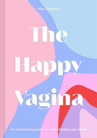 The Happy Vagina : An Empowering Guide to Understanding Your Body