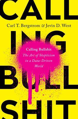 Calling Bullshit : The Art of Skepticism in a Data-Driven World