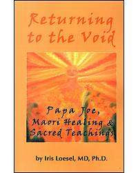 Returning to the Void : Papa Joe Maori Healing and Sacred Teachings