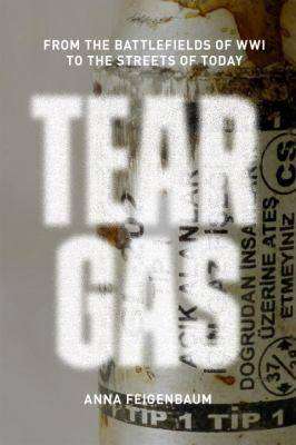 Tear Gas : From the Battlefield of WWI to the Streets of Today