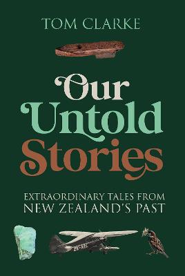 Our Untold Stories : Extraordinary Tales from New Zealand-s Past