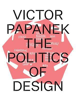 Victor Papanek : the Politics of Design